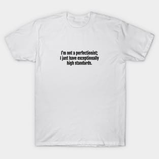 High Standards, Not Perfectionism Sarcastic Quote - Monochromatic Black & White T-Shirt